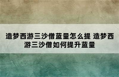 造梦西游三沙僧蓝量怎么提 造梦西游三沙僧如何提升蓝量